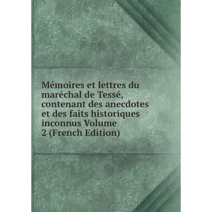 фото Книга mémoires et lettres du maréchal de tessé, contenant des anecdotes et des faits historiques inconnus volume 2 nobel press