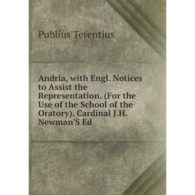 

Книга Andria, with Engl. Notices to Assist the Representation. (For the Use of the School of the Oratory). Cardinal J.H. Newman'S Ed