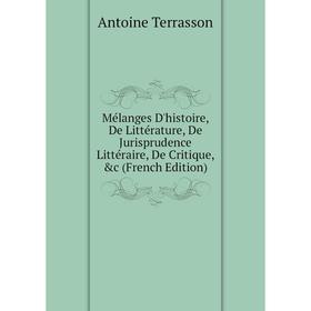 

Книга Mélanges D'histoire, De Littérature, De Jurisprudence littéraire, De Critique