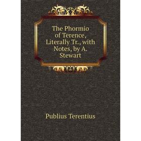 

Книга The Phormio of Terence, Literally Tr., with Notes, by A. Stewart
