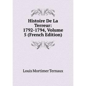 

Книга Histoire De La Terreur: 1792-1794, Volume 5 (French Edition)