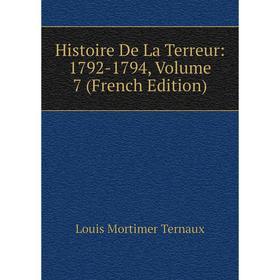 

Книга Histoire De La Terreur: 1792-1794, Volume 7 (French Edition)