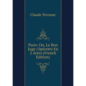 

Книга Paris: Ou, Le Bon Juge; Opérette En 2 Actes