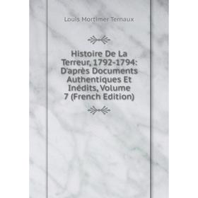 

Книга Histoire De La Terreur, 1792-1794: D'après Documents Authentiques Et Inédits, Volume 7 (French Edition)