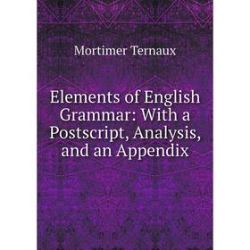 

Книга Elements of English Grammar: With a Postscript, Analysis, and an Appendix