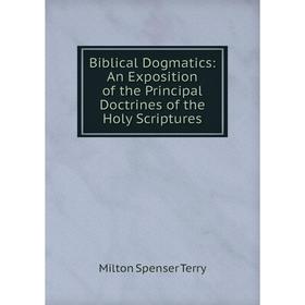 

Книга Biblical Dogmatics: An Exposition of the Principal Doctrines of the Holy Scriptures