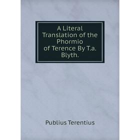 

Книга A Literal Translation of the Phormio of Terence By T.a. Blyth.
