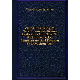 

Книга Varro On Farming. M. Terenti Varronis Rerum Rusticarum Libri Tres; Tr. With Introduction, Commentary, And Excursus By Lloyd Storr-best