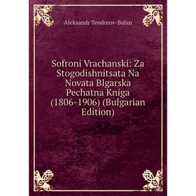 

Книга Sofroni Vrachanski: Za Stogodishnitsata Na Novata Blgarska Pechatna Kniga (1806-1906) (Bulgarian Edition)