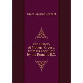 

Книга The History of Modern Greece, from Its Conquest by the Romans B.C.