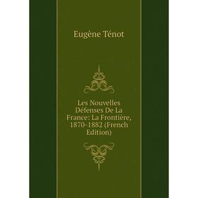 

Книга Les Nouvelles Défenses De La France: La Frontière, 1870-1882