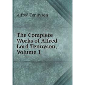 

Книга The Complete Works of Alfred Lord Tennyson, Volume 1