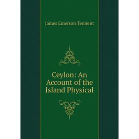 

Книга Ceylon: An Account of the Island Physical