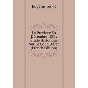 

Книга La Province En Décembre 1851: Étude Historique Sur Le Coup D'état