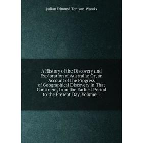 

Книга A History of the Discovery and Exploration of Australia: Or, an Account of the Progress of Geographical Discovery in That Continent, from the Ea