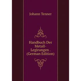 

Книга Handbuch Der Metall-Legirungen. (German Edition)