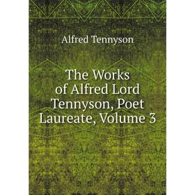 

Книга The Works of Alfred Lord Tennyson, Poet Laureate, Volume 3