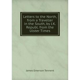 

Книга Letters to the North, from a Traveller in the South, by JK Republ from the Ulster Times