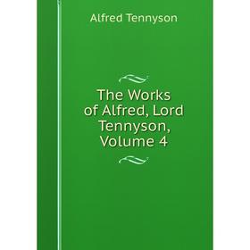 

Книга The Works of Alfred, Lord Tennyson, Volume 4