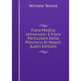 

Книга Flora Medica Universale: E Flora Particolare Della Provincia Di Napoli (Latin Edition)