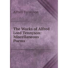 

Книга The Works of Alfred Lord Tennyson: Miscellaneous Poems