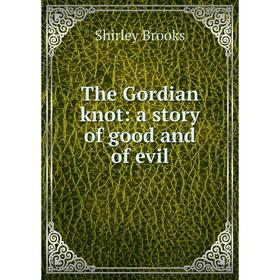 

Книга The Gordian knot: a story of good and of evil
