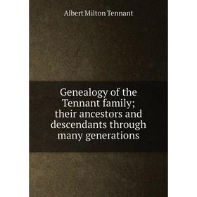 

Книга Genealogy of the Tennant family; their ancestors and descendants through many generations