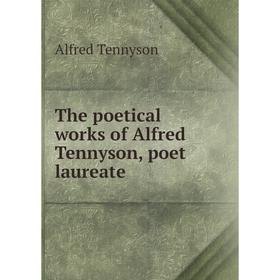 

Книга The poetical works of Alfred Tennyson, poet laureate