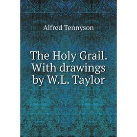 

Книга The Holy Grail. With drawings by W.L. Taylor