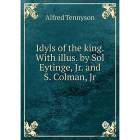 

Книга Idyls of the king. With illus. by Sol Eytinge, Jr. and S. Colman, Jr