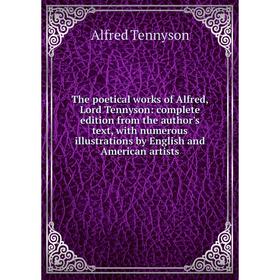 

Книга The poetical works of Alfred, Lord Tennyson: complete edition from the author's text, with numerous illustrations by English and American artist