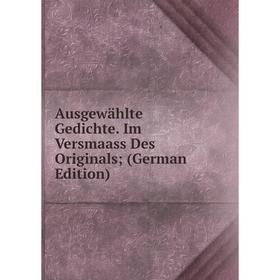 

Книга Ausgewählte Gedichte. Im Versmaass Des Originals; (German Edition)