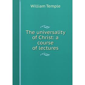 

Книга The universality of Christ: a course of lectures