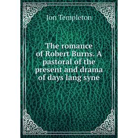 

Книга The romance of Robert Burns. A pastoral of the present and drama of days lang syne
