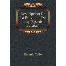 

Книга Descripcion De La Provincia De Jujuy (Spanish Edition)