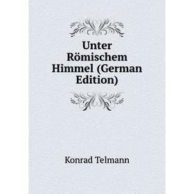

Книга Unter Römischem Himmel (German Edition)