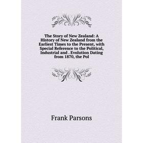 

Книга The Story of New Zealand: A History of New Zealand from the Earliest Times to the Present, with Special Reference to the Political, Industrial a