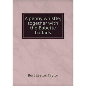 

Книга A penny whistle; together with the Babette ballads
