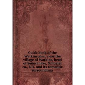 

Книга Guide book of the Watkins glen, near the village of Watkins, head of Seneca lake, Schuyler co., N.Y. and its romantic surroundings