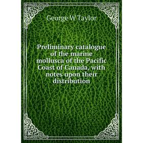

Книга Preliminary catalogue of the marine mollusca of the Pacific Coast of Canada, with notes upon their distribution
