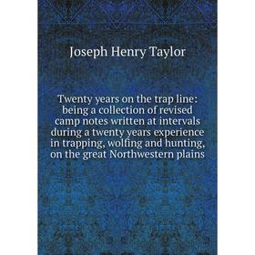 

Книга Twenty years on the trap line: being a collection of revised camp notes written at intervals during a twenty years experience in trapping, wolfi