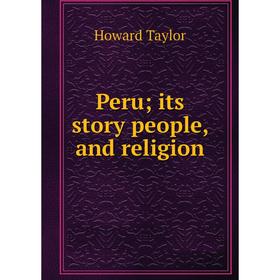 

Книга Peru; its story people, and religion