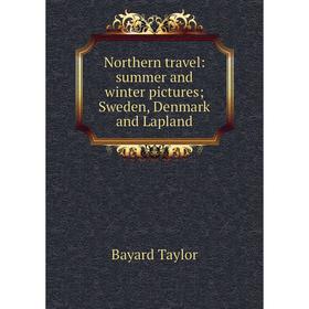 

Книга Northern travel: summer and winter pictures; Sweden, Denmark and Lapland