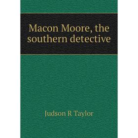 

Книга Macon Moore, the southern detective