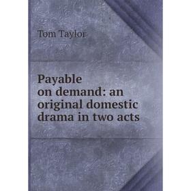 

Книга Payable on demand: an original domestic drama in two acts