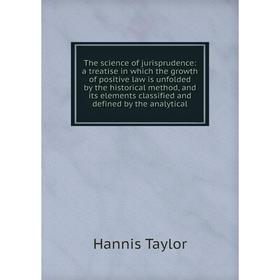

Книга The science of jurisprudence: a treatise in which the growth of positive law is unfolded by the historical method, and its elements classified a