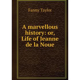 

Книга A marvellous history: or, Life of Jeanne de la Noue