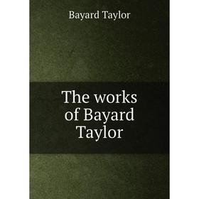 

Книга The works of Bayard Taylor