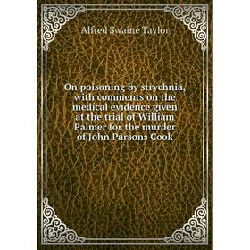 

Книга On poisoning by strychnia, with comments on the medical evidence given at the trial of William Palmer for the murder of John Parsons Cook