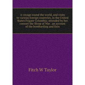 

Книга A voyage round the world, and visits to various foreign countries, in the United States Frigate Columbia; attended by her consort the Sloop of W